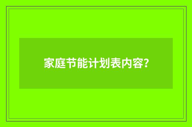 家庭节能计划表内容？