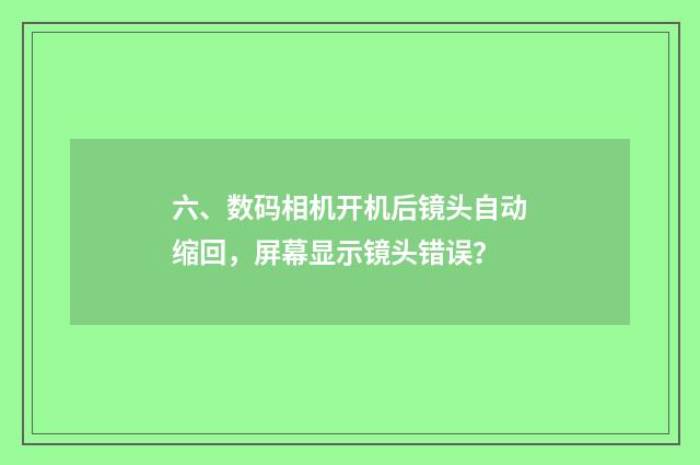 六、数码相机开机后镜头自动缩回，屏幕显示镜头错误？