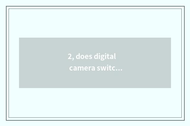 2, does digital camera switch on the mobile phone mistake of old occurrence scen
