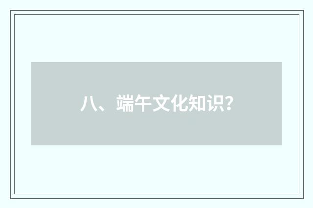 八、端午文化知识？
