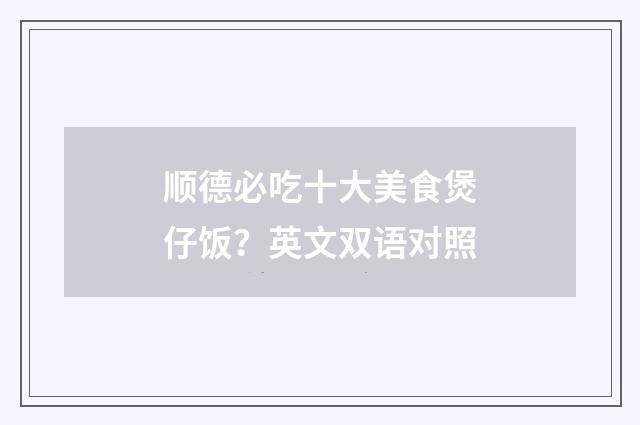 顺德必吃十大美食煲仔饭？英文双语对照
