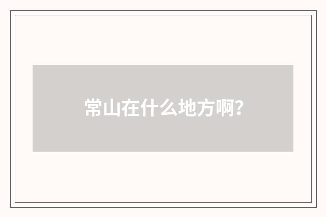 常山在什么地方啊？