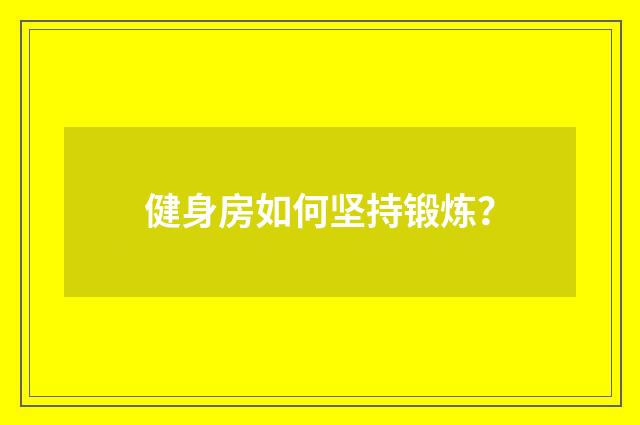 健身房如何坚持锻炼?