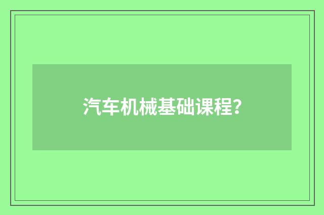 汽车机械基础课程？