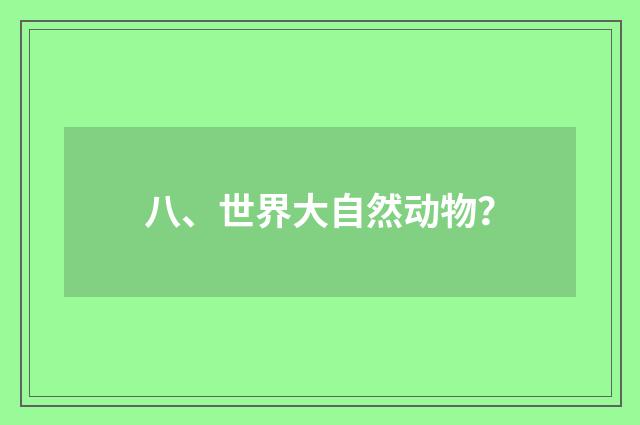 八、世界大自然动物？