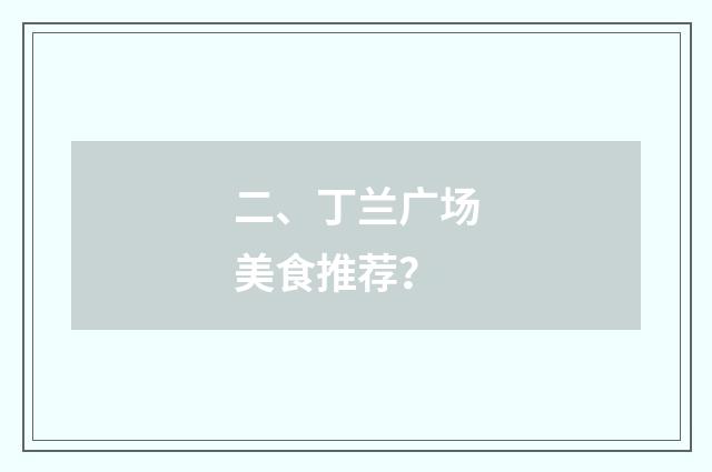 二、丁兰广场美食推荐?