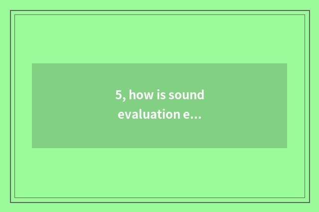 5, how is sound evaluation evaluated?