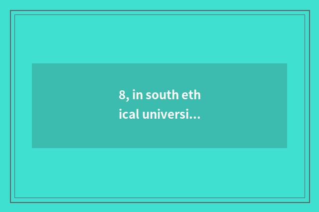 8, in south ethical university preparatory, and, preparatory of Sichuan agricult