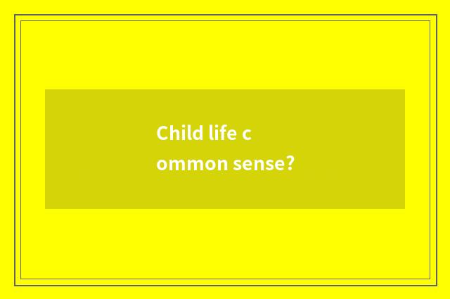 Child life common sense?