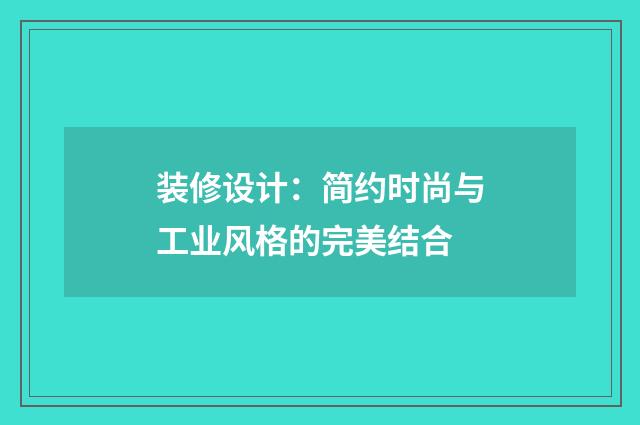 装修设计：简约时尚与工业风格的完美结合