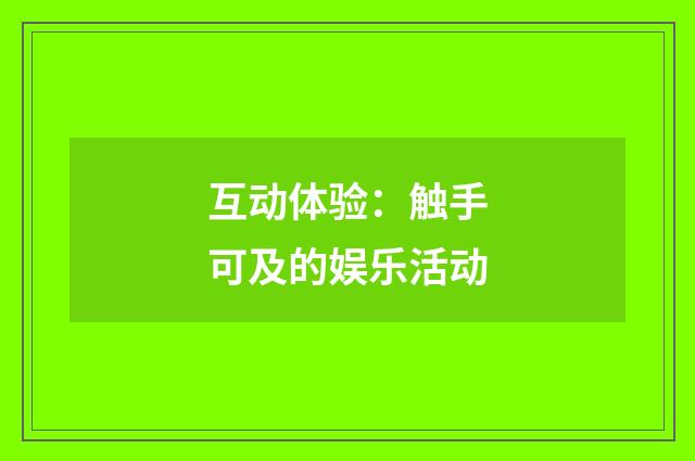 互动体验:触手可及的娱乐活动