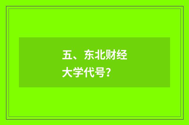 五、东北财经大学代号？