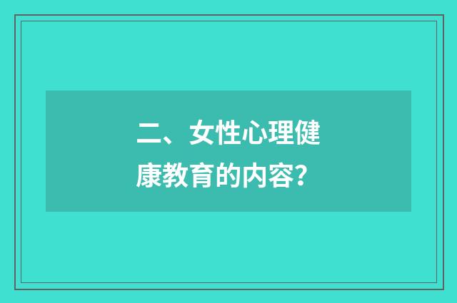 二、女性心理健康教育的内容?