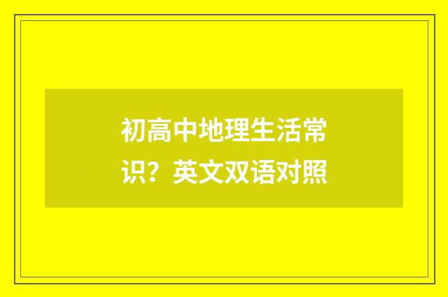初高中地理生活常识?英文双语对照