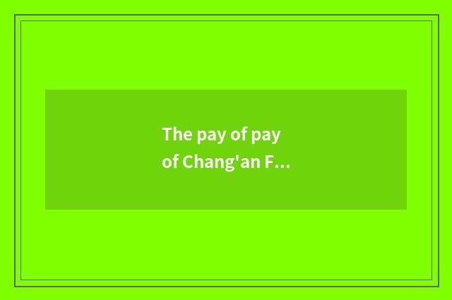 The pay of pay of Chang'an Ford Motor Corporation of Chongqing how?