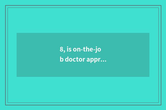 8, is on-the-job doctor approbated rate?