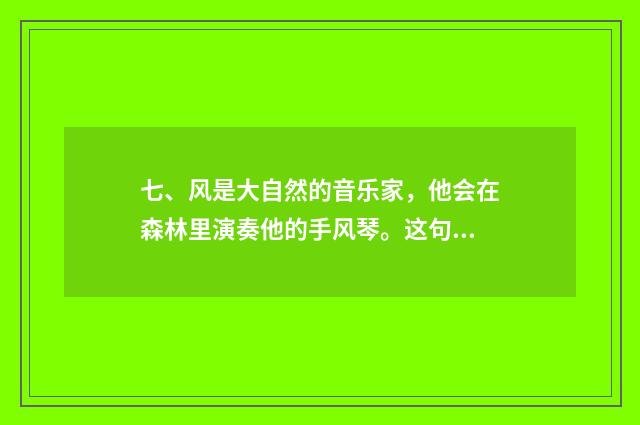 七、风是大自然的音乐家，他会在森林里演奏他的手风琴。这句子是拟人还是比喻？谢谢？