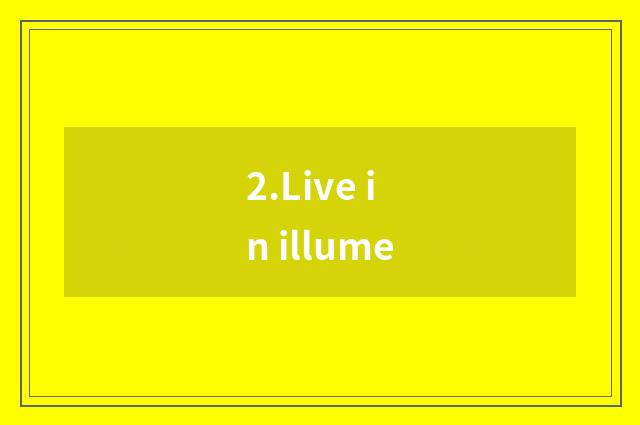2.Live in illume