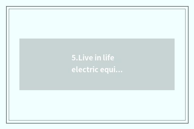 5.Live in life electric equipment