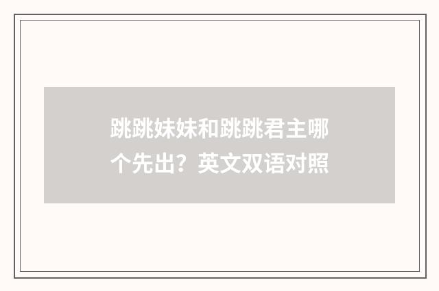 跳跳妹妹和跳跳君主哪个先出?英文双语对照