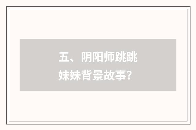 五、阴阳师跳跳妹妹背景故事?
