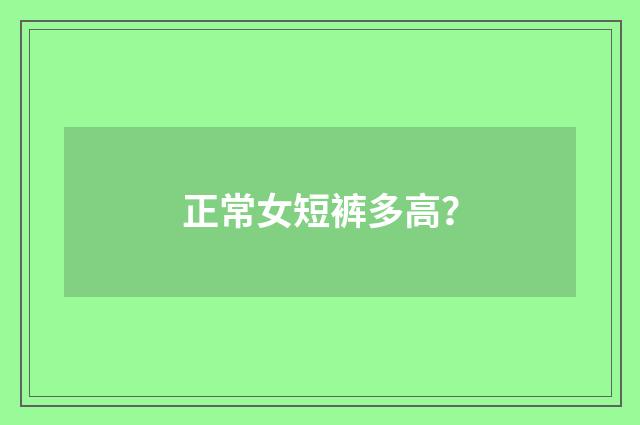正常女短裤多高？