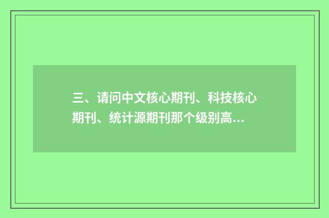 三、请问中文核心期刊、科技核心期刊、统计源期刊那个级别高?