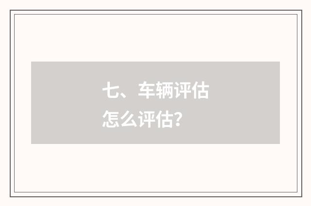 七、车辆评估怎么评估？