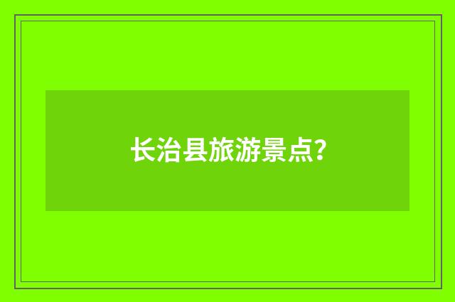 长治县旅游景点？
