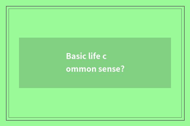 Basic life common sense?
