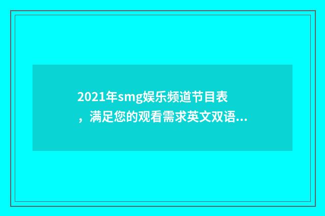 2021年smg娱乐频道节目表，满足您的观看需求英文双语对照