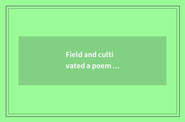 Field and cultivated a poem of four lines?