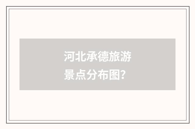 河北承德旅游景点分布图?