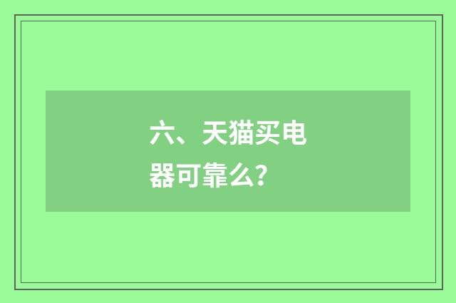 六、天猫买电器可靠么？