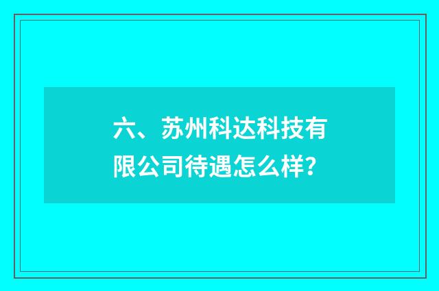 六、苏州科达科技有限公司待遇怎么样？