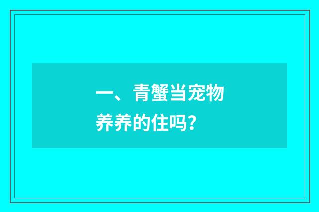 一、青蟹当宠物养养的住吗？