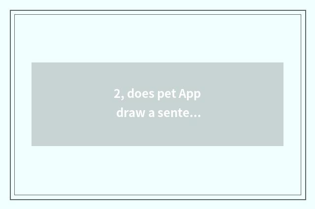 2, does pet App draw a sentence?