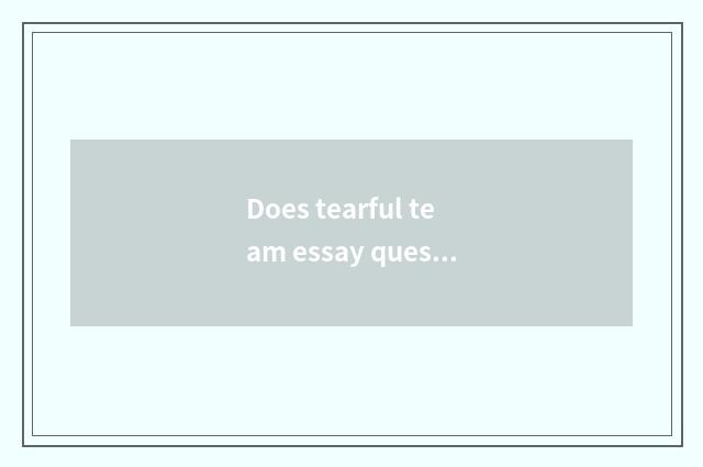 Does tearful team essay question reach the solution?