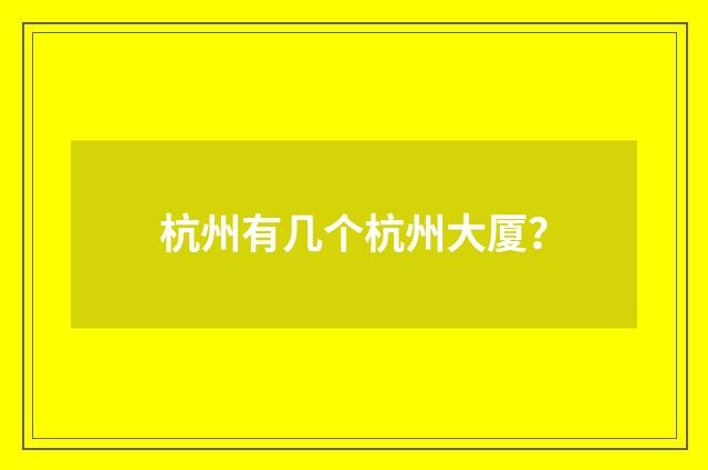 杭州有几个杭州大厦？