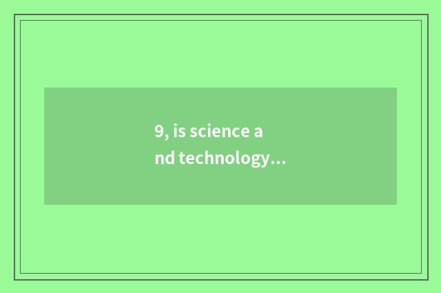 9, is science and technology little make big?