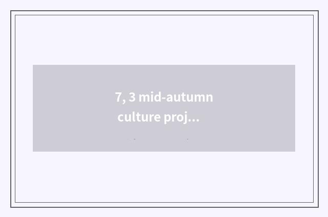 7, 3 mid-autumn culture project?