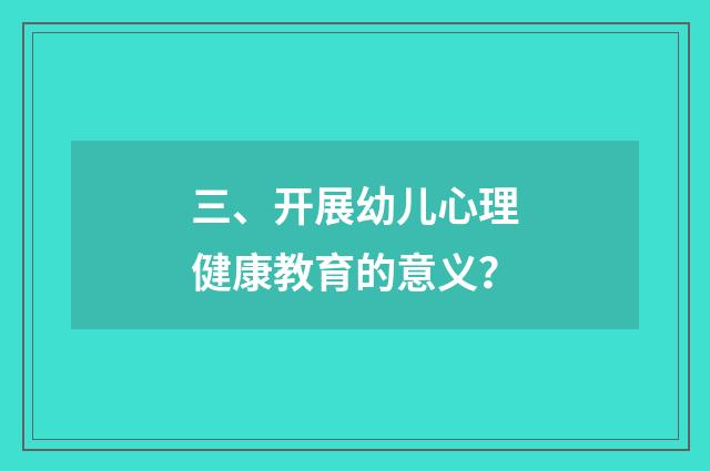 三、开展幼儿心理健康教育的意义？