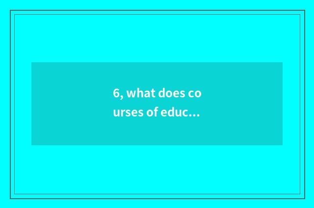 6, what does courses of education of cheeper mental health have?