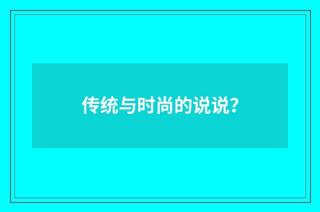 传统与时尚的说说？