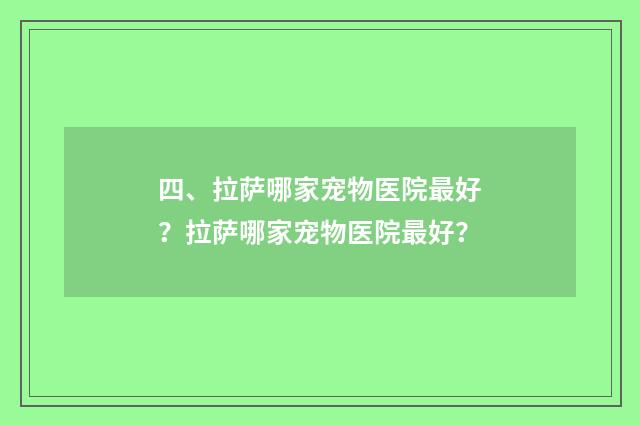 四、拉萨哪家宠物医院最好？拉萨哪家宠物医院最好？