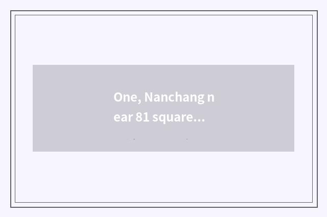 One, Nanchang near 81 square cate?