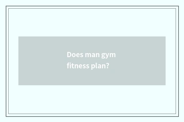 Does man gym fitness plan?
