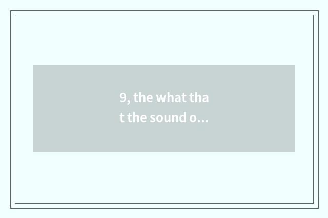 9, the what that the sound of nature behaved nature?