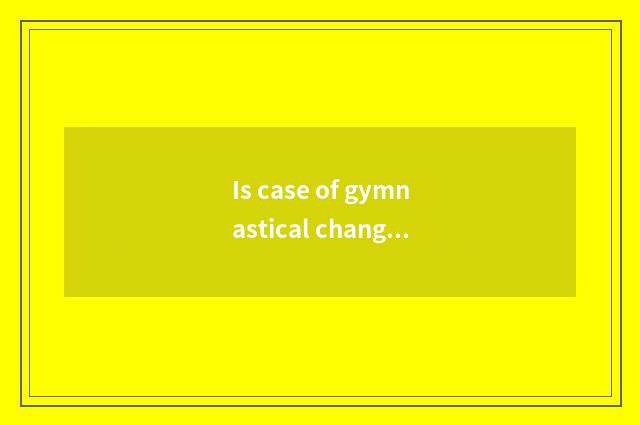 Is case of gymnastical change article brief sentence?
