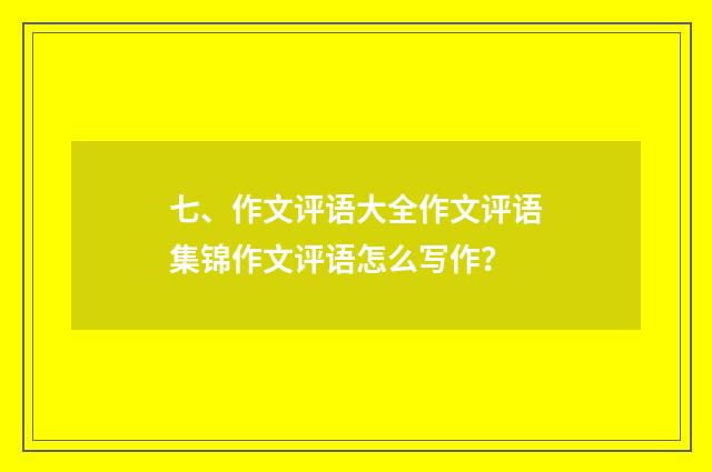 七、作文评语大全作文评语集锦作文评语怎么写作?